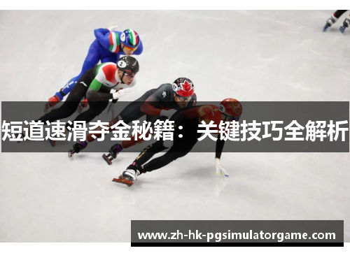 短道速滑夺金秘籍：关键技巧全解析