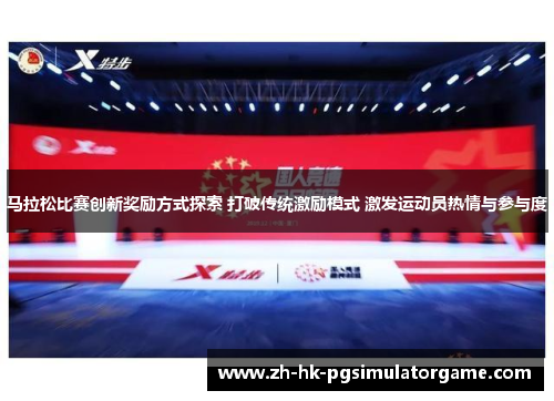 马拉松比赛创新奖励方式探索 打破传统激励模式 激发运动员热情与参与度