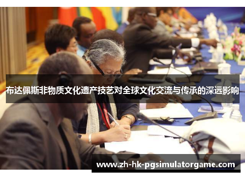 布达佩斯非物质文化遗产技艺对全球文化交流与传承的深远影响