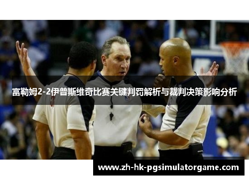 富勒姆2-2伊普斯维奇比赛关键判罚解析与裁判决策影响分析