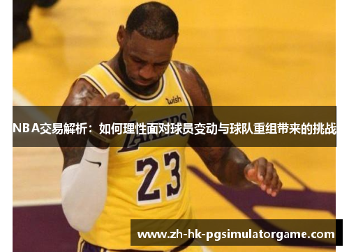 NBA交易解析：如何理性面对球员变动与球队重组带来的挑战