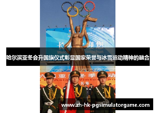 哈尔滨亚冬会升国旗仪式彰显国家荣誉与冰雪运动精神的融合
