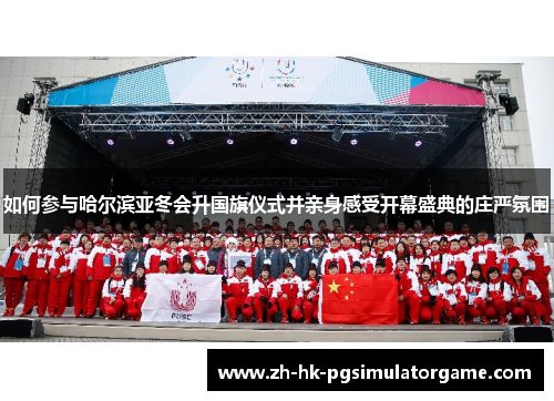 如何参与哈尔滨亚冬会升国旗仪式并亲身感受开幕盛典的庄严氛围