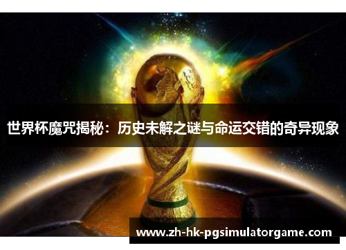 世界杯魔咒揭秘：历史未解之谜与命运交错的奇异现象
