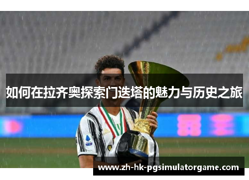 如何在拉齐奥探索门迭塔的魅力与历史之旅