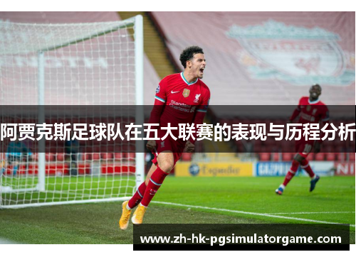 阿贾克斯足球队在五大联赛的表现与历程分析