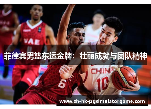菲律宾男篮东运金牌：壮丽成就与团队精神