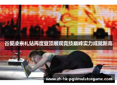 谷爱凌崇礼站再度登顶展现竞技巅峰实力成就新高