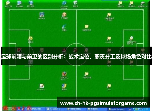 足球前腰与前卫的区别分析:战术定位、职责分工及球场角色对比 足球前腰与前卫的区别分析:战术定位、职责分工及球场角色对比